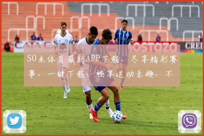 SO米体育最新APP下载，尽享精彩赛事，一键下载，畅享运动乐趣，不容错过